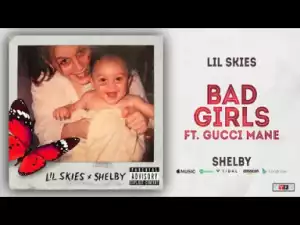 Lil Skies - Bad Girls ft. Gucci Mane
